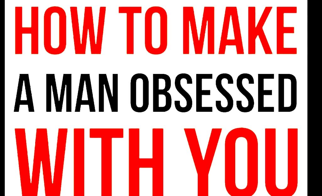 How to Make a Man Obsessed With You: 7 Secrets That Work