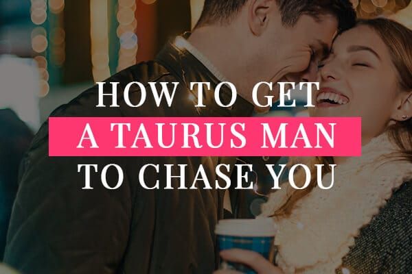 How to make a Taurus Man Chase You and Fall in Love? 6 Steps
