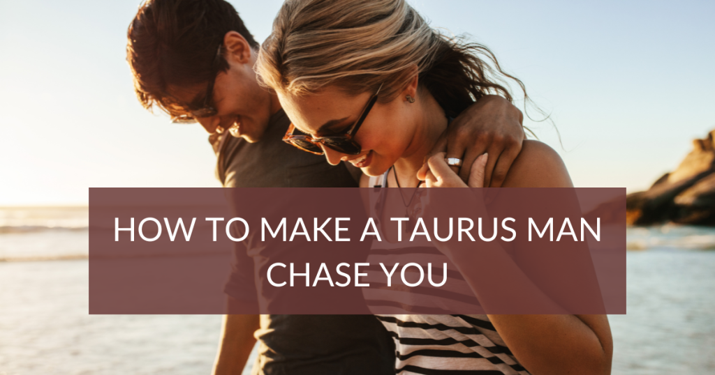 How to make a Taurus Man Chase You and Fall in Love? 6 Steps